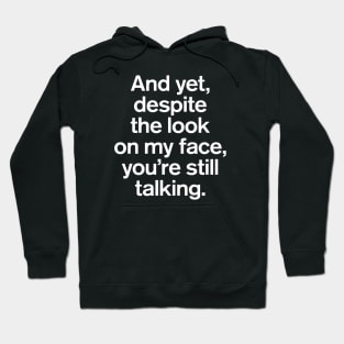 And Yet, Despite The Look on My Face, You're Still Talking Quotes Hoodie